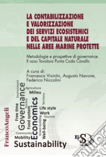 La contabilizzazione e valorizzazione dei servizi ecosistemici e del capitale naturale nelle aree marine protette. Metodologie e prospettive di governance. Il caso Tavolara Punta Coda Cavallo libro di Visintin F. (cur.); Navone A. (cur.); Niccolini F. (cur.)