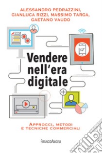 Vendere nell'era digitale. Approcci, metodi e tecniche commerciali libro di Targa Massimo; Pedrazzini Alessandro; Rizzi Gianluca