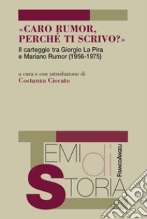 «Caro Rumor, perché ti scrivo?». Il carteggio tra Giorgio La Pira e Mariano Rumor (1956-1975) libro di Ciscato C. (cur.)