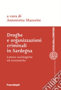 Droghe e organizzazioni criminali in Sardegna. Letture sociologiche ed economiche libro di Mazzette A. (cur.)