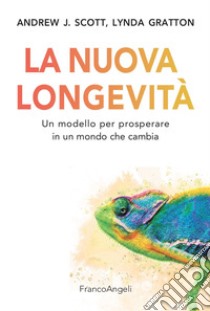 La nuova longevità. Un modello per prosperare in un mondo che cambia libro di Gratton Lynda; Scott Andrew J.