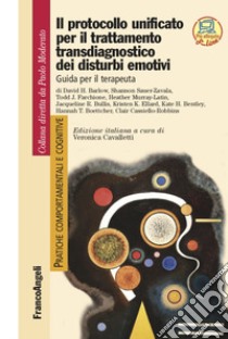 Il protocollo unificato per il trattamento transdiagnostico dei disturbi emotivi. Guida per il terapeuta libro di Cavalletti V. (cur.)