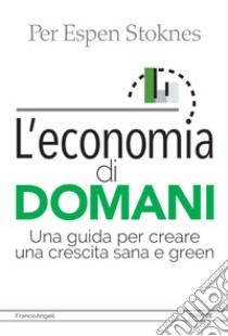 L'economia di domani. Una guida per creare una crescita sana e green libro di Stoknes Per Espen