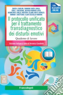 Il protocollo unificato per il trattamento transdiagnostico dei disturbi emotivi. Quaderno di lavoro libro di Cavalletti V. (cur.)