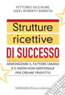 Strutture ricettive di successo. Armonizzare il fattore umano e il know-how gestionale per creare profitto libro di Molinari Vittorio; Barison Aseel Roberto