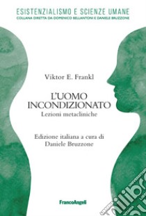 L'uomo incondizionato. Lezioni metacliniche libro di Frankl Viktor E.; Bruzzone D. (cur.)