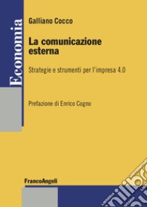 La comunicazione esterna. Strategie e strumenti per l'impresa 4.0 libro di Cocco Galliano