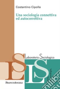 Una sociologia connettiva e autocorrettiva libro di Cipolla Costantino