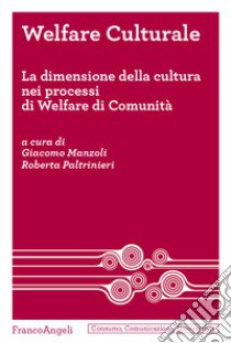 Welfare culturale. La dimensione della cultura nei processi di Welfare di Comunità libro di Manzoli G. (cur.); Paltrinieri R. (cur.)