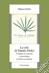 Le reti di Danilo Dolci. Sviluppo di comunità e nonviolenza in Sicilia occidentale libro di Grifo Marco