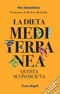 La dieta mediterranea. Questa sconosciuta libro di Amendolara Vito