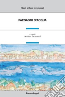 Paesaggi d'acqua libro di Iacomoni A. (cur.)