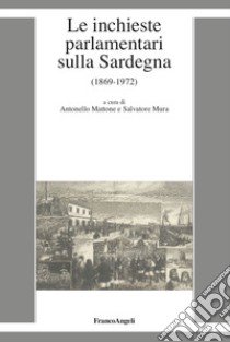 Le inchieste parlamentari sulla Sardegna (1869-1972) libro di Mattone A. (cur.); Mura S. (cur.)