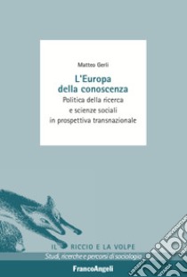 L'Europa della conoscenza. Politica della ricerca e scienze sociali in prospettiva transnazionale libro di Gerli Matteo