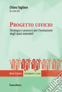 Progetto ufficio. Strategia e processi per l'evoluzione degli spazi aziendali libro di Tagliaro C. (cur.)