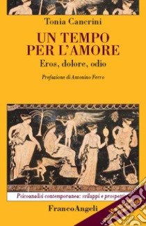 Un tempo per l'amore. Eros, dolore, odio libro di Cancrini Tonia