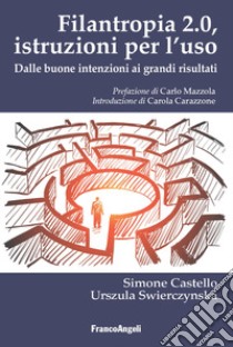 Filantropia 2.0. Istruzioni per l'uso. Dalle buone intenzioni ai grandi risultati libro di Castello Simone; Swierczynska Urszula