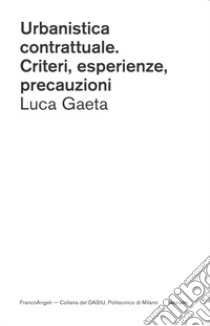 Urbanistica contrattuale. Criteri, esperienze, precauzioni libro di Gaeta Luca