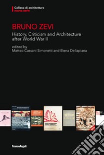 Bruno Zevi. History, criticism and architecture after World War II libro di Dellapiana E. (cur.); Cassani Simonetti M. (cur.)