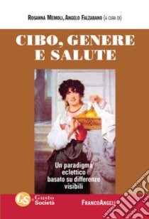 Cibo, genere e salute. Un paradigma eclettico basato su differenze visibili libro di Memoli R. (cur.); Falzarano A. (cur.)