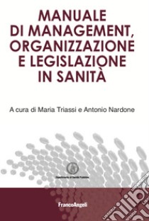 Manuale di management, organizzazione e legislazione in sanità libro di Triassi M. (cur.); Nardone A. (cur.)
