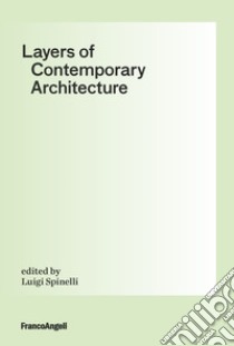 Layers of contemporary architecture libro di Spinelli L. (cur.)