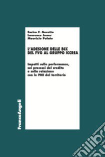 Adesione delle BCC del FVG al gruppo Iccrea. Impatti sulle performance, sui processi del credito e sulla relazione con le PMI del territorio libro di Polato Maurizio; Geretto Enrico F.; Jones Laurence