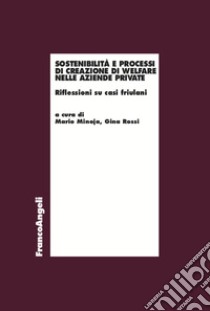 Sostenibilità e processi di creazione di welfare nelle aziende private. Riflessioni su casi friulani libro di Minoja M. (cur.); Rossi G. (cur.)