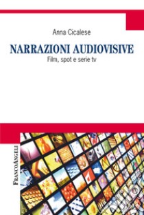 Narrazioni audiovisive. Film, spot e serie Tv libro di Cicalese Anna