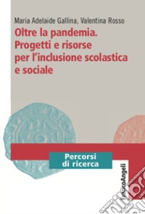 Oltre la pandemia. Progetti e risorse per l'inclusione scolastica e sociale libro di Gallina Maria Adelaide; Rosso Valentina