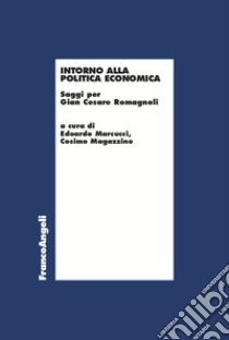 Intorno alla politica economica. Saggi per Gian Cesare Romagnoli libro di Marcucci E. (cur.); Magazzino C. (cur.)