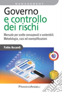 Governo e controllo dei rischi. Manuale per scelte consapevoli e sostenibili. Metodologia, casi ed esemplificazioni libro di Accardi Fabio