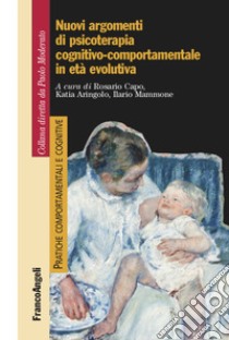 Nuovi argomenti di psicoterapia cognitivo-comportamentale in età evolutiva libro di Capo R. (cur.); Aringolo K. (cur.); Mammone I. (cur.)