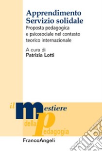 Apprendimento servizio solidale. Proposta pedagogica e psicosociale nel contesto teorico internazionale libro di Lotti P. (cur.)