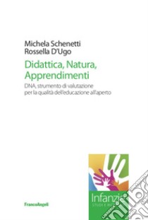 Didattica, natura, apprendimenti. DNA, strumento di valutazione per la qualità dell'educazione all'aperto libro di Schenetti Michela; D'Ugo Rossella