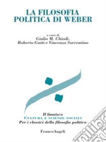 La filosofia politica di Weber libro di Chiodi G. M. (cur.); Gatti R. (cur.); Sorrentino V. (cur.)