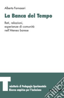 La banca del tempo. Reti, relazioni, esperienze di comunità nell'Ateneo barese libro di Fornasari Alberto