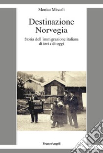 Destinazione Norvegia. Storia dell'immigrazione italiana di ieri e di oggi libro di Miscali Monica