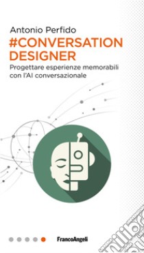 Conversation Designer. Progettare esperienze memorabili con l'AI conversazionale libro di Perfido Antonio