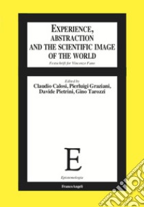 Experience, abstraction and the scientific image of the world. Festschrift for Vincenzo Fano libro di Calosi C. (cur.); Graziani P. (cur.); Pietrini D. (cur.)