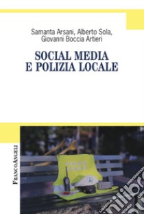 Social media e polizia locale libro di Arsani Samanta; Sola Alberto; Boccia Artieri Giovanni