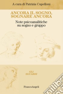 Ancora il sogno, sognare ancora. Note psicoanalitiche su sogno e gruppo libro di Cupelloni P. (cur.)