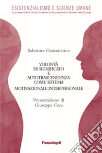 Volontà di significato e autotrascendenza come sistema motivazionale interpersonale (SMI) libro di Grammatico Salvatore