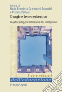 Disagio e lavoro educativo. Prospettive pedagogiche nell'esperienza della contemporaneità libro di Palmieri C. (cur.); Gambacorti Passerini M. B. (cur.)