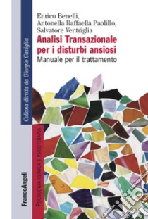 Analisi transazionale per i disturbi ansiosi. Manuale per il trattamento libro di Benelli Enrico; Paolillo Raffaella Antonella; Ventriglia Salvatore