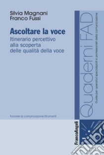 Ascoltare la voce. Itinerario percettivo alla scoperta delle qualità della voce libro di Magnani Silvia; Fussi Franco