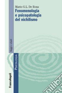 Fenomenologia e psicopatologia del nichilismo libro di De Rosa Mario Graziano