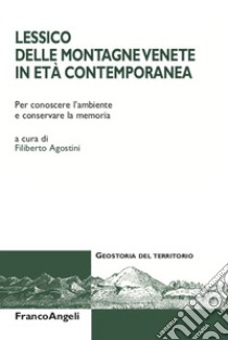 Lessico delle montagne venete in età contemporanea. Per conoscere l'ambiente e conservare la memoria libro di Agostini F. (cur.)