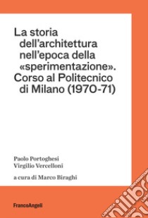 La storia dell'architettura nell'epoca della «sperimentazione». Corso al Politecnico di Milano (1970-1971) libro di Portoghesi Paolo; Vercelloni Virgilio; Biraghi M. (cur.)