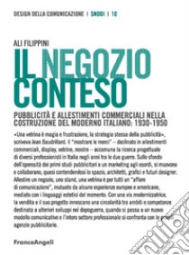 Il negozio conteso. Pubblicità e allestimenti commerciali nella costruzione del Moderno italiano: 1930-1950 libro di Filippini Ali